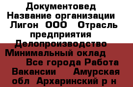 Документовед › Название организации ­ Лигон, ООО › Отрасль предприятия ­ Делопроизводство › Минимальный оклад ­ 16 500 - Все города Работа » Вакансии   . Амурская обл.,Архаринский р-н